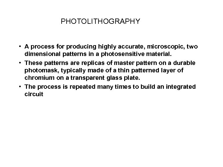 PHOTOLITHOGRAPHY • A process for producing highly accurate, microscopic, two dimensional patterns in a