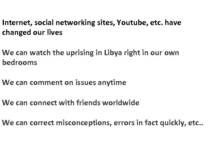 Internet, social networking sites, Youtube, etc. have changed our lives We can watch the