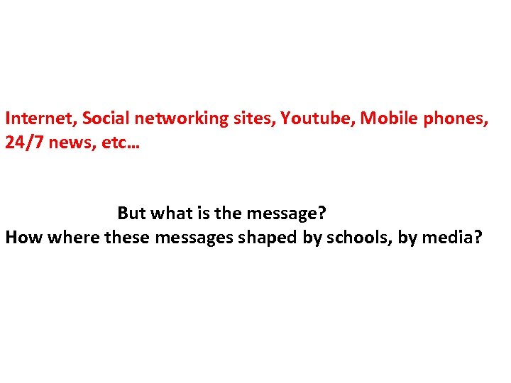 Internet, Social networking sites, Youtube, Mobile phones, 24/7 news, etc… But what is the