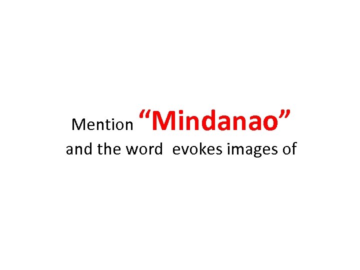 “Mindanao” Mention and the word evokes images of 