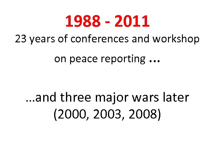 1988 - 2011 23 years of conferences and workshop on peace reporting … …and