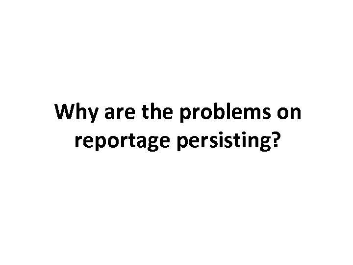 Why are the problems on reportage persisting? 