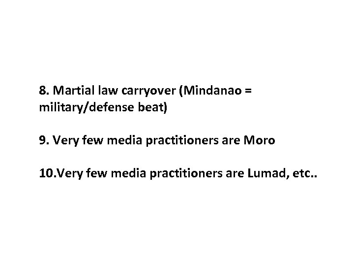 8. Martial law carryover (Mindanao = military/defense beat) 9. Very few media practitioners are