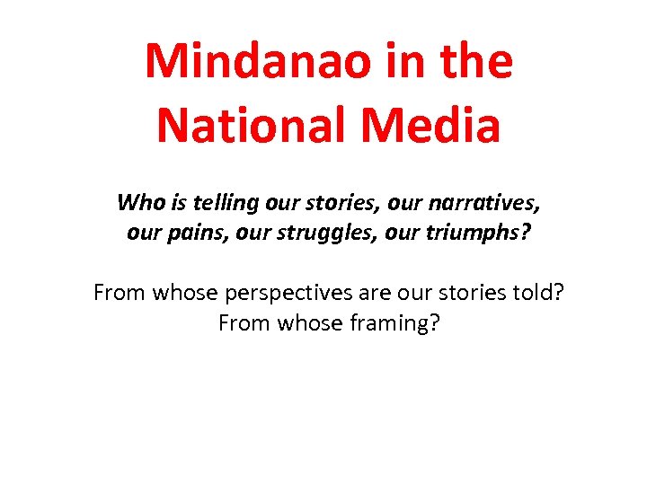 Mindanao in the National Media Who is telling our stories, our narratives, our pains,
