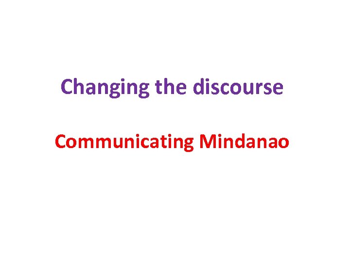 Changing the discourse Communicating Mindanao 