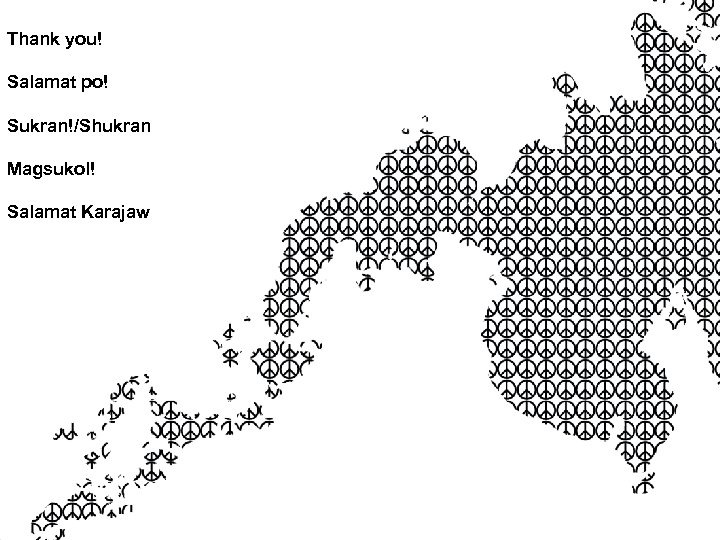 Thank you! Salamat po! Sukran!/Shukran Magsukol! Salamat Karajaw 