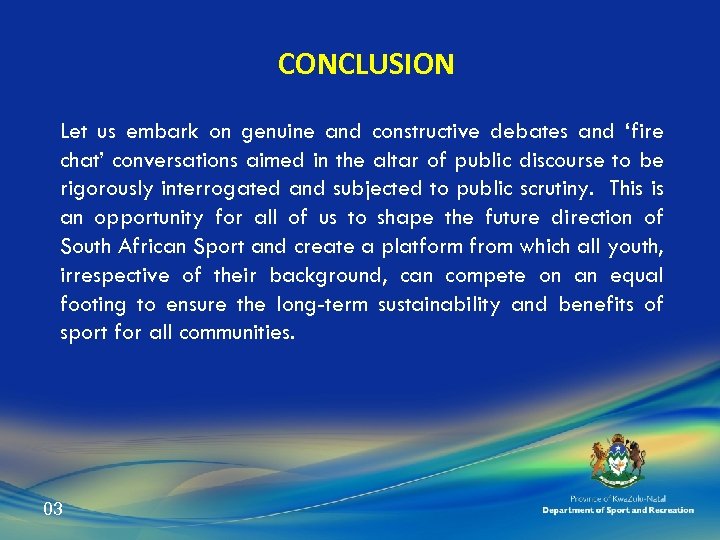 CONCLUSION Let us embark on genuine and constructive debates and ‘fire chat’ conversations aimed