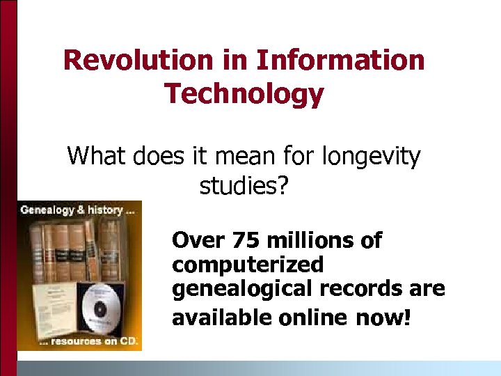 Revolution in Information Technology What does it mean for longevity studies? Over 75 millions
