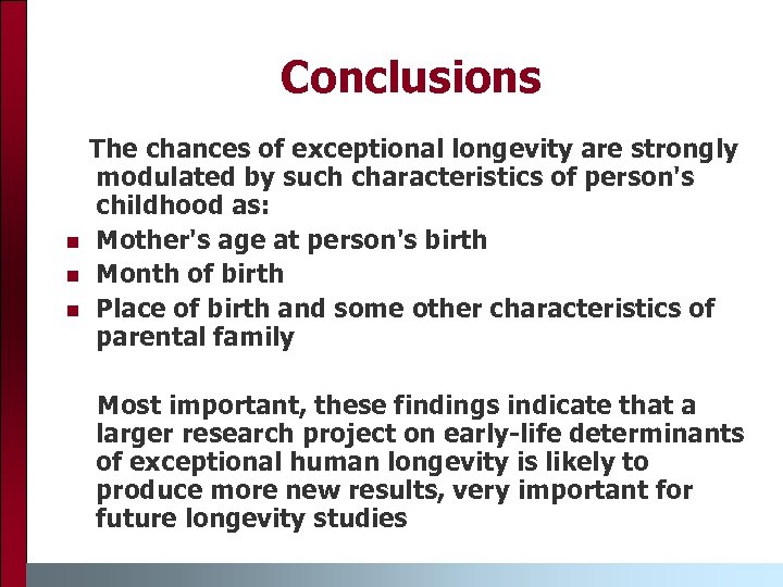 Conclusions n n n The chances of exceptional longevity are strongly modulated by such