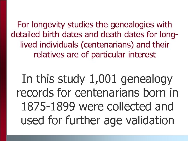 For longevity studies the genealogies with detailed birth dates and death dates for longlived