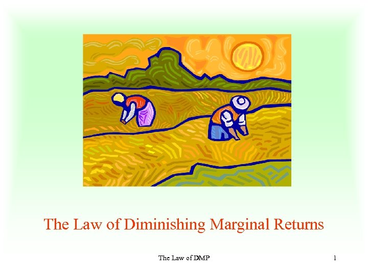 The Law of Diminishing Marginal Returns The Law of DMP 1 