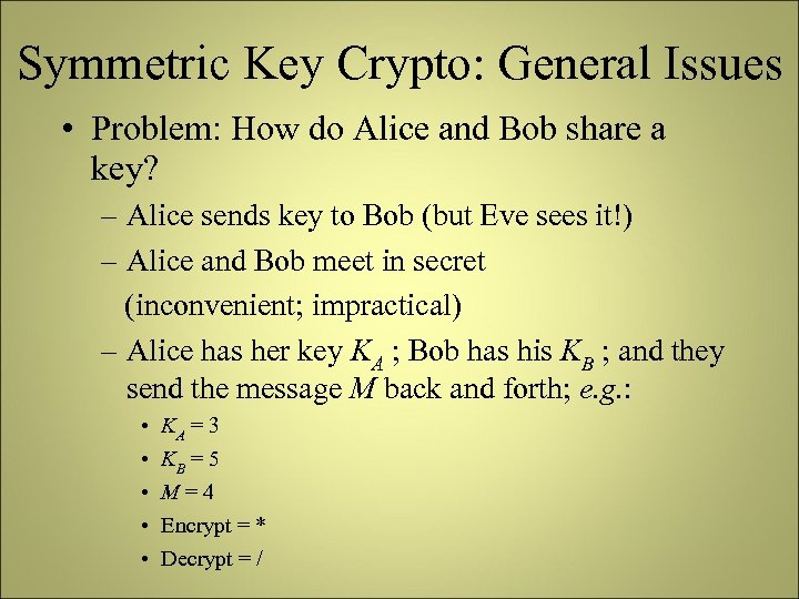 Symmetric Key Crypto: General Issues • Problem: How do Alice and Bob share a
