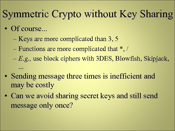 Symmetric Crypto without Key Sharing • Of course. . . – Keys are more