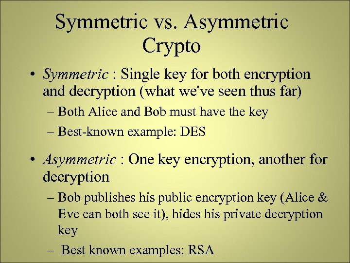 Symmetric vs. Asymmetric Crypto • Symmetric : Single key for both encryption and decryption