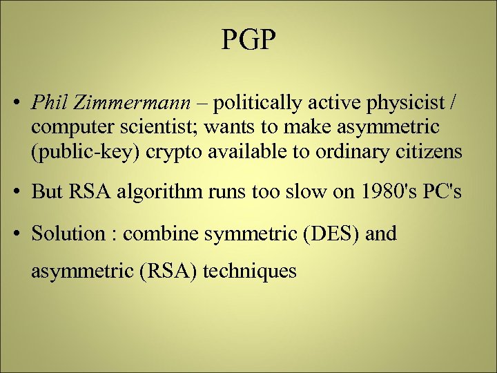 PGP • Phil Zimmermann – politically active physicist / computer scientist; wants to make