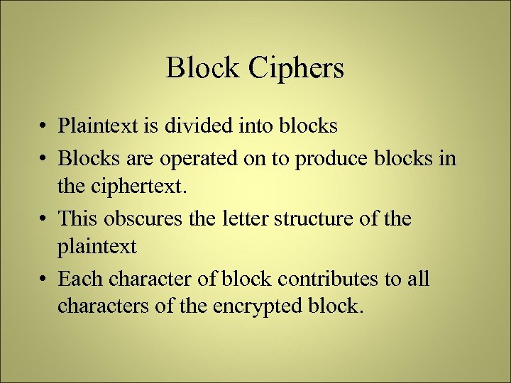 Block Ciphers • Plaintext is divided into blocks • Blocks are operated on to