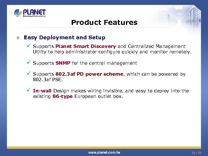 Product Features u Easy Deployment and Setup ü Supports Planet Smart Discovery and Centralized
