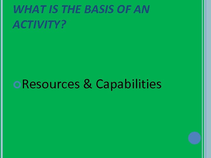 WHAT IS THE BASIS OF AN ACTIVITY? Resources & Capabilities 