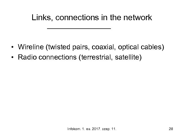 Links, connections in the network • Wireline (twisted pairs, coaxial, optical cables) • Radio