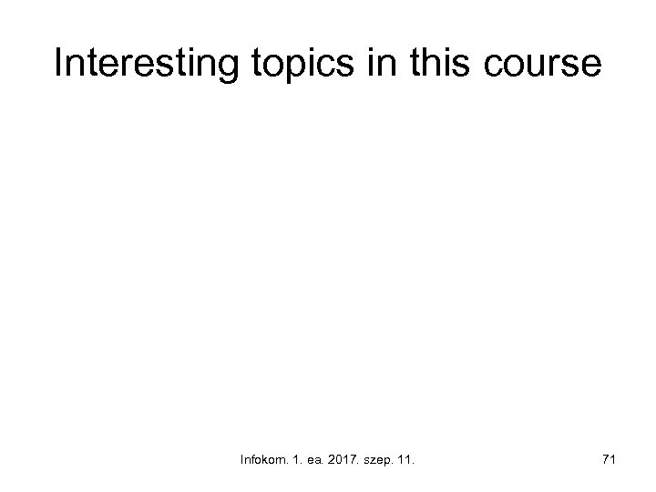 Interesting topics in this course Infokom. 1. ea. 2017. szep. 11. 71 
