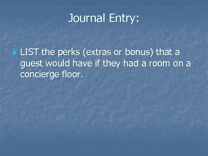 Journal Entry: n LIST the perks (extras or bonus) that a guest would have
