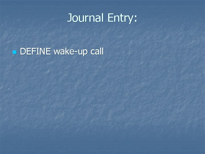 Journal Entry: n DEFINE wake-up call 