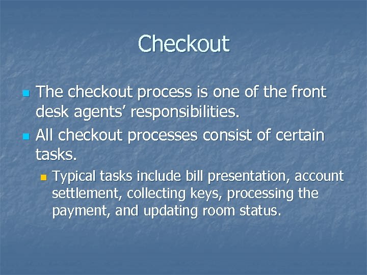 Checkout n n The checkout process is one of the front desk agents’ responsibilities.