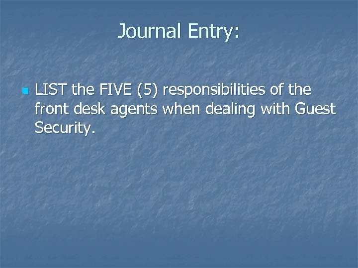 Journal Entry: n LIST the FIVE (5) responsibilities of the front desk agents when