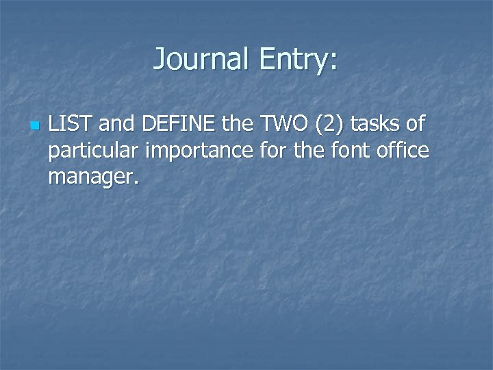 Journal Entry: n LIST and DEFINE the TWO (2) tasks of particular importance for