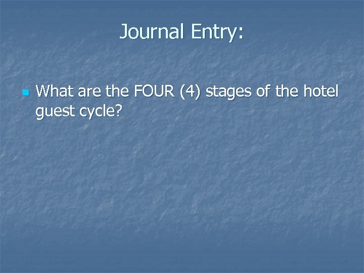 Journal Entry: n What are the FOUR (4) stages of the hotel guest cycle?