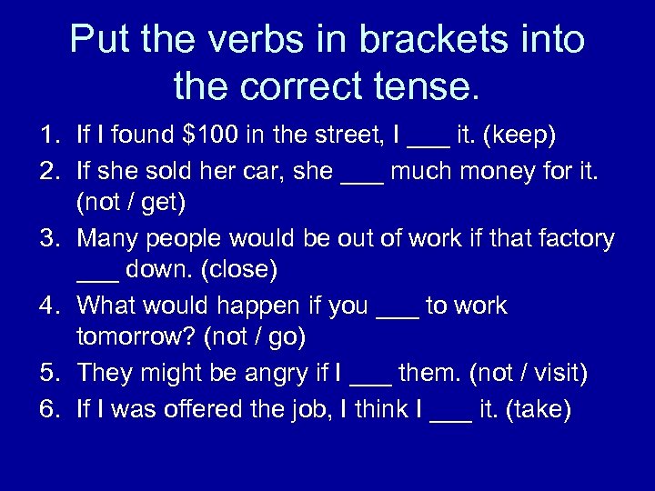 Put the verbs in brackets into the correct tense. 1. If I found $100
