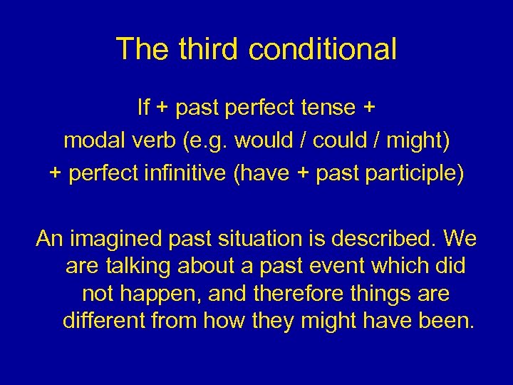 The third conditional If + past perfect tense + modal verb (e. g. would