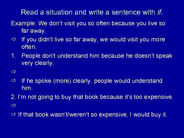 Read a situation and write a sentence with if. Example: We don’t visit you