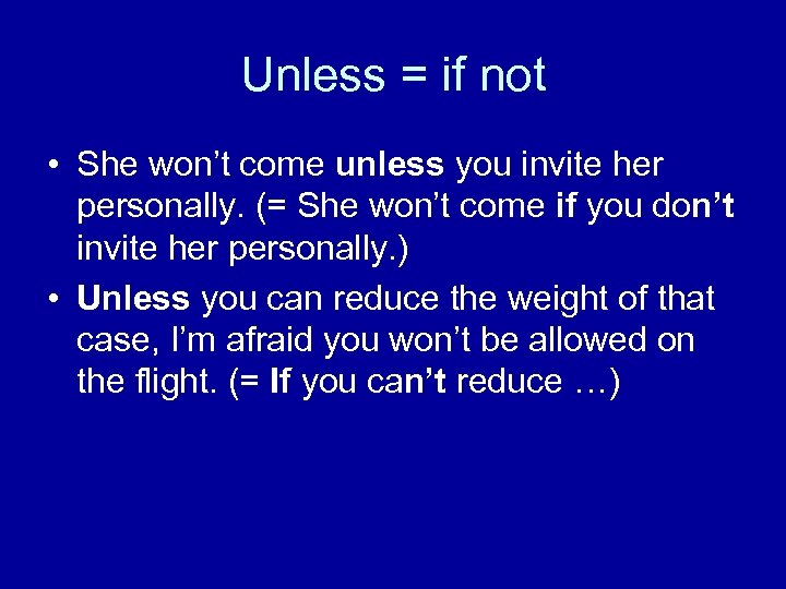 Unless = if not • She won’t come unless you invite her personally. (=
