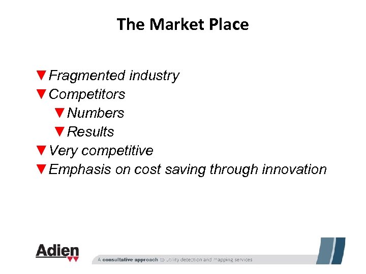 The Market Place ▼Fragmented industry ▼Competitors ▼Numbers ▼Results ▼Very competitive ▼Emphasis on cost saving
