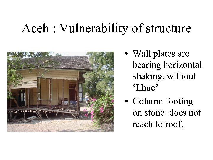 Aceh : Vulnerability of structure • Wall plates are bearing horizontal shaking, without ‘Lhue’