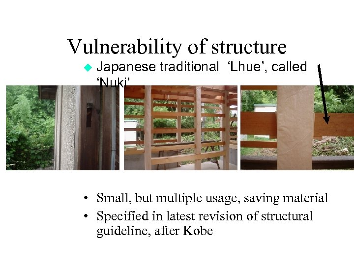 Vulnerability of structure u Japanese traditional ‘Lhue’, called ‘Nuki’ • Small, but multiple usage,