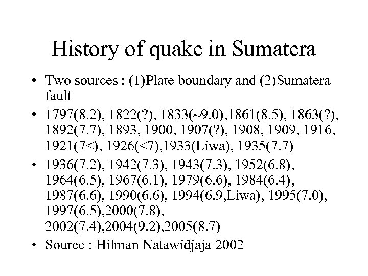 History of quake in Sumatera • Two sources : (1)Plate boundary and (2)Sumatera fault