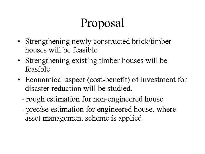 Proposal • Strengthening newly constructed brick/timber houses will be feasible • Strengthening existing timber