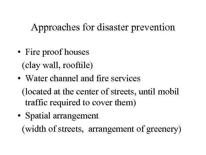 Approaches for disaster prevention • Fire proof houses (clay wall, rooftile) • Water channel