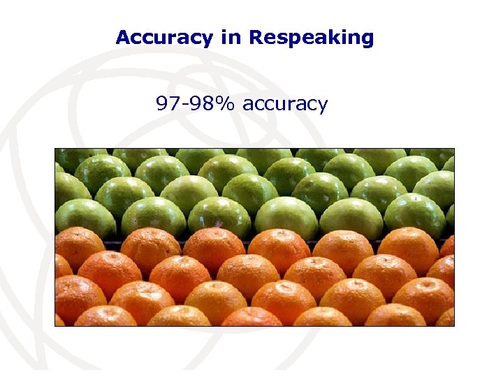 Accuracy in Respeaking 97 -98% accuracy 