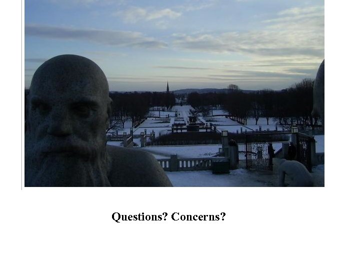 Questions? Concerns? 