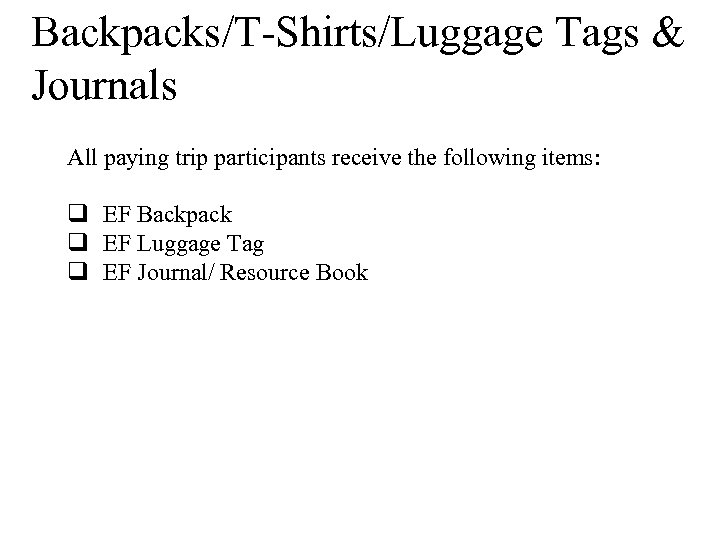 Backpacks/T-Shirts/Luggage Tags & Journals All paying trip participants receive the following items: q EF