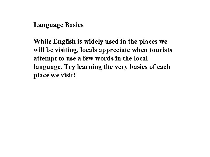 Language Basics While English is widely used in the places we will be visiting,
