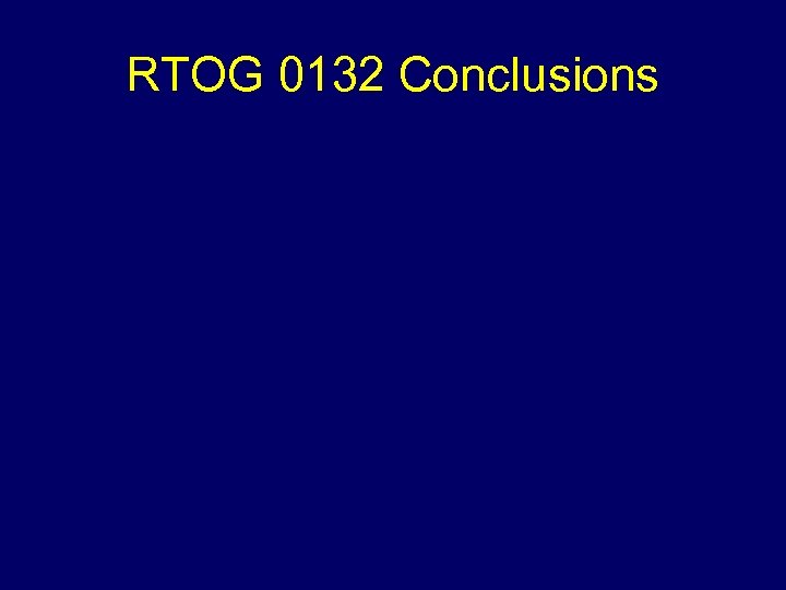 RTOG 0132 Conclusions 