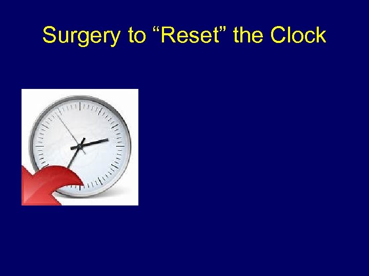 Surgery to “Reset” the Clock 