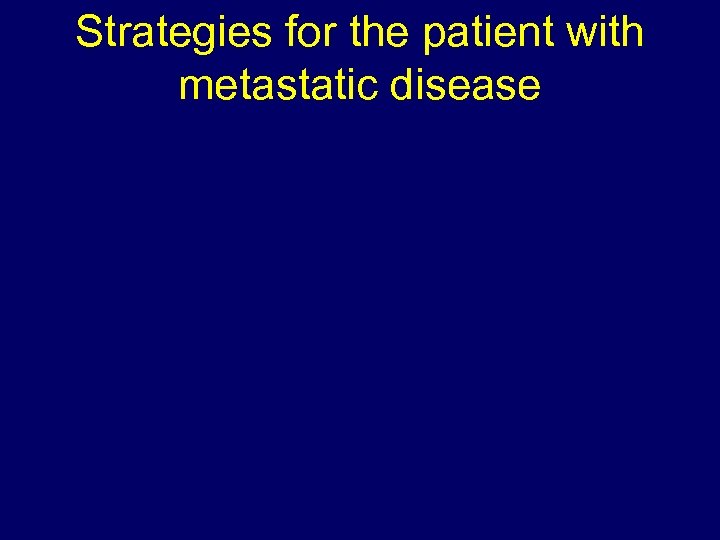 Strategies for the patient with metastatic disease 