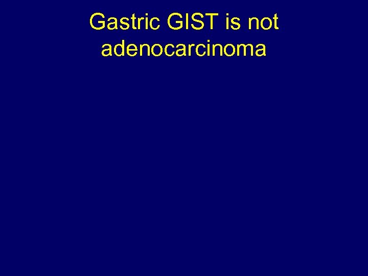 Gastric GIST is not adenocarcinoma 