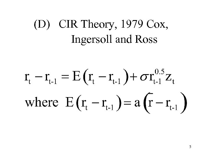(D) CIR Theory, 1979 Cox, Ingersoll and Ross 5 