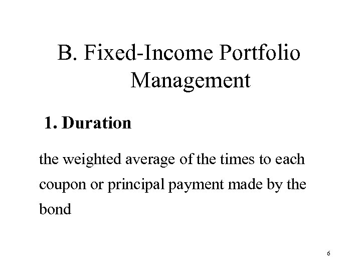 B. Fixed-Income Portfolio Management 1. Duration the weighted average of the times to each